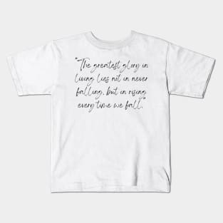 The Greatest Glory in Living Lies Not in Never Falling, But in Rising Every Time We Fall, a Positive Life Motivation quote Kids T-Shirt